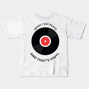 What i say plays and that's vynyl Kids T-Shirt